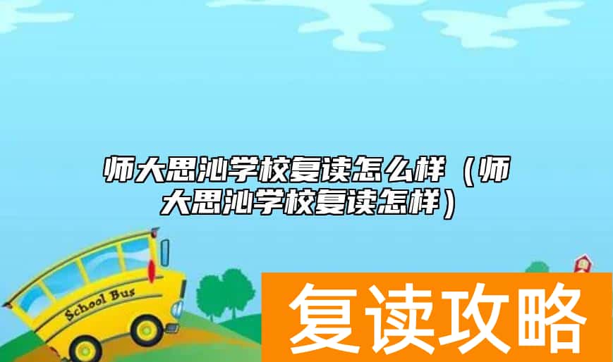 师大思沁学校复读怎么样（师大思沁学校复读怎样）