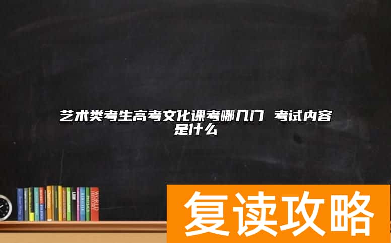 艺术类考生高考文化课考哪几门 考试内容是什么