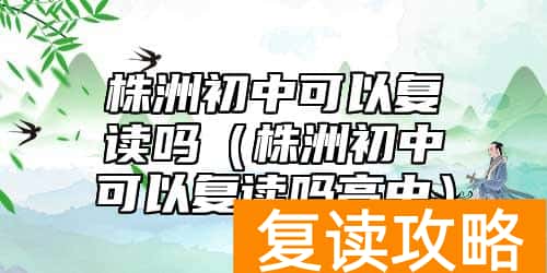 株洲初中可以复读吗（株洲初中可以复读吗高中）