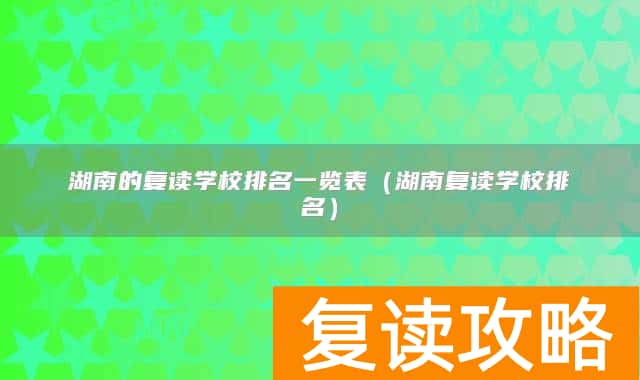 湖南的复读学校排名一览表（湖南复读学校排名）