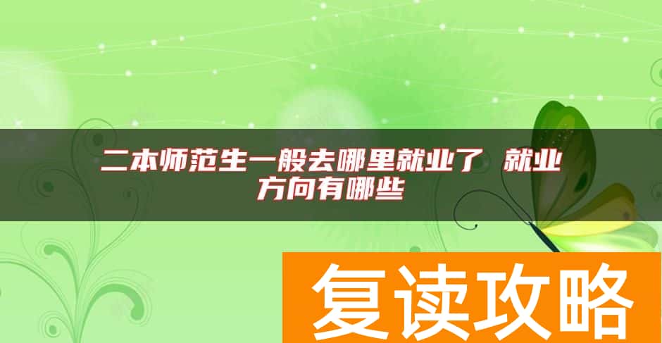 二本师范生一般去哪里就业了 就业方向有哪些