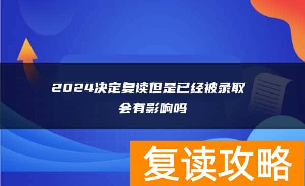 2024决定复读但是已经被录取 会有影响吗
