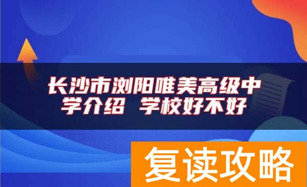 长沙市浏阳唯美高级中学介绍 学校好不好