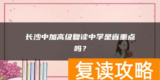 长沙中加高级复读中学是省重点吗?