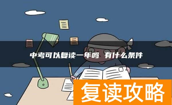 中考可以复读一年吗 有什么条件