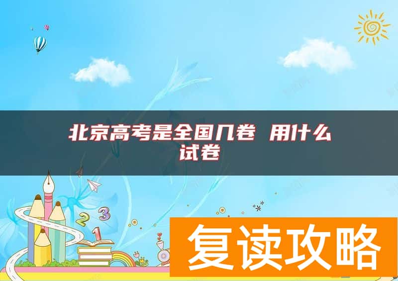 北京高考是全国几卷 用什么试卷