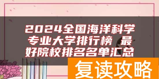 2024全国海洋科学专业大学排行榜 最好院校排名名单汇总