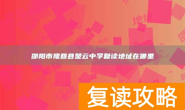邵阳市隆回县楚云中学复读地址在哪里