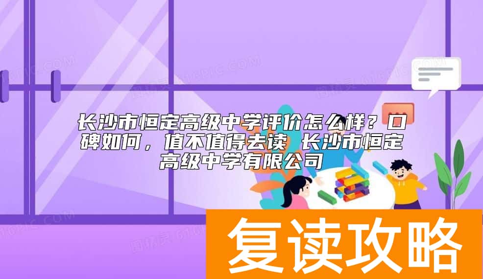 长沙市恒定高级中学评价怎么样？值不值得去复读