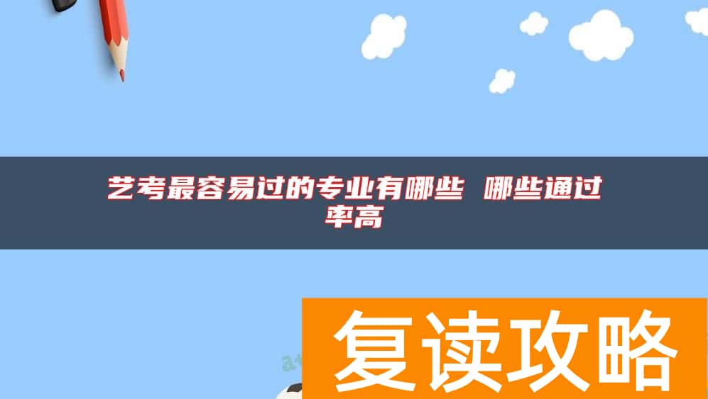 艺考最容易过的专业有哪些 哪些通过率高