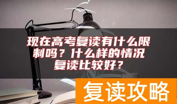 现在高考复读有什么限制吗？什么样的情况复读比较好？
