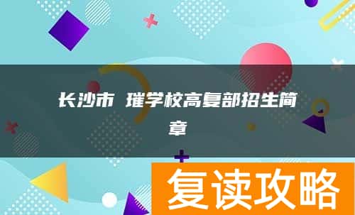 长沙市珺璀学校高复部招生简章