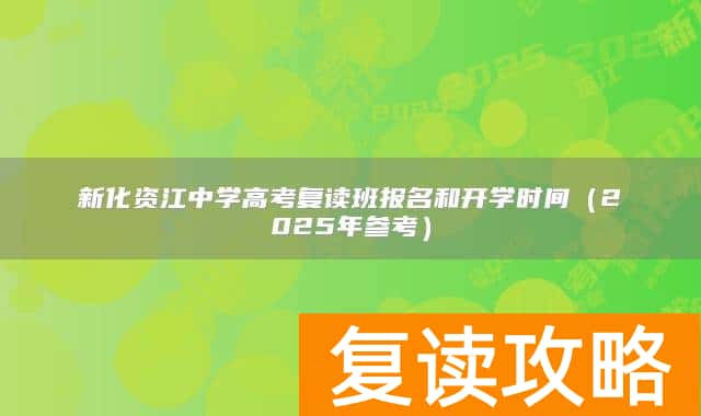 新化资江中学高考复读班报名和开学时间（2025年参考）