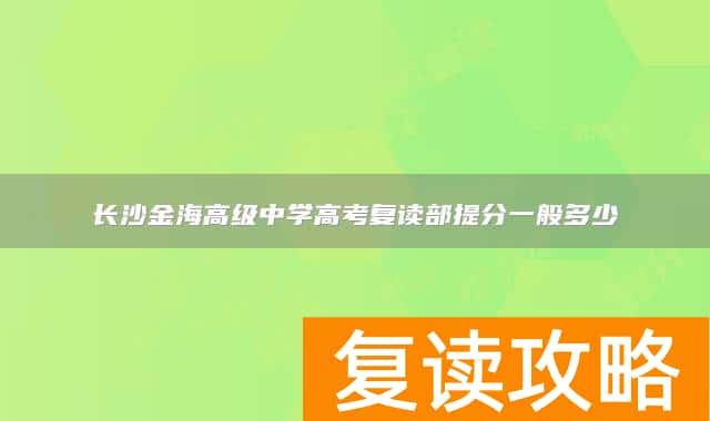 长沙金海高级中学高考复读部提分一般多少