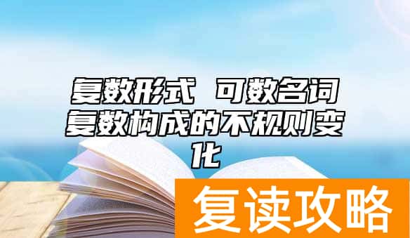 复数形式 可数名词复数构成的不规则变化