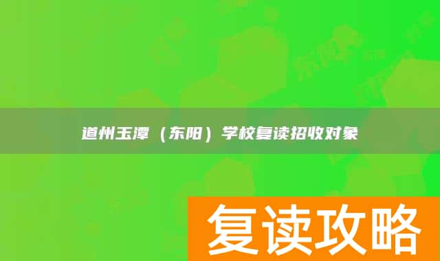 永州市道县道州玉潭（东阳）学校复读招收对象