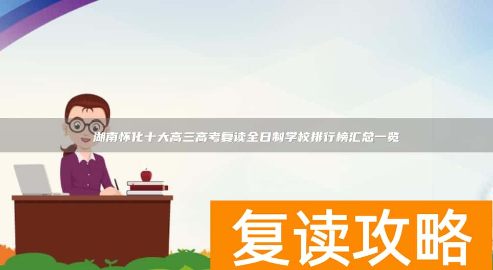 湖南怀化十大高三高考复读全日制学校排行榜汇总一览