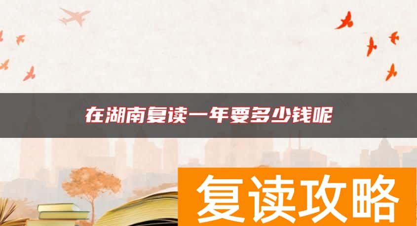 在湖南复读一年要多少钱呢