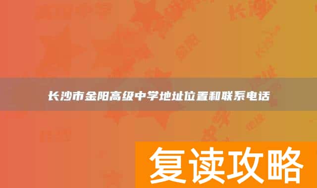 长沙市金阳高级中学地址位置和联系电话