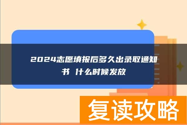 2024志愿填报后多久出录取通知书 什么时候发放