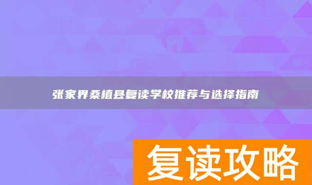 张家界桑植县复读学校推荐与选择指南