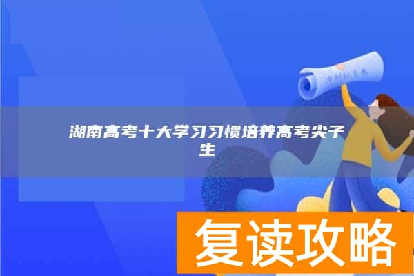 湖南高考十大学习习惯培养高考尖子生