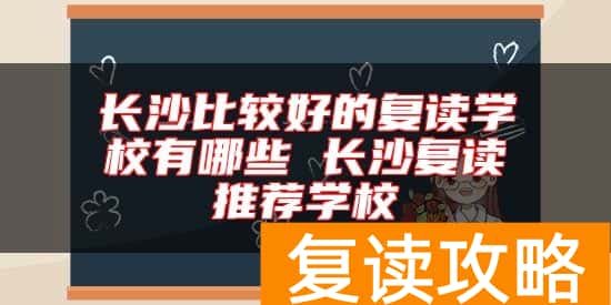 长沙比较好的复读学校有哪些 长沙复读推荐学校