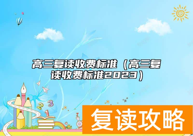 高三复读收费标准（高三复读收费标准2023）