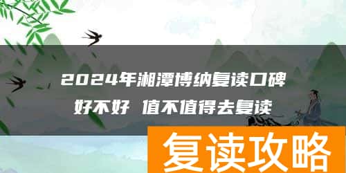2024年湘潭博纳复读口碑好不好 值不值得去复读