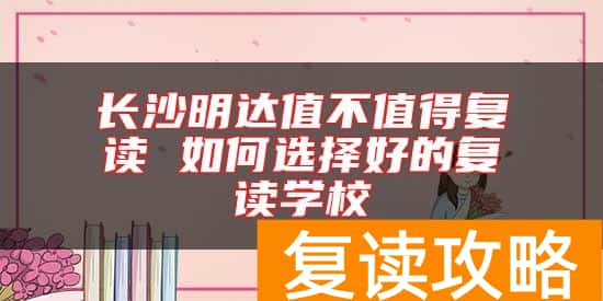长沙明达值不值得复读 如何选择好的复读学校