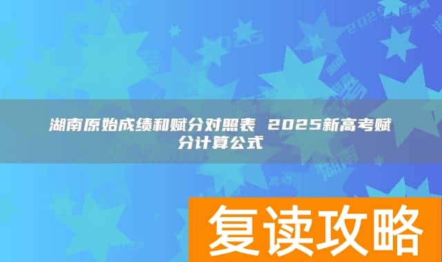 湖南原始成绩和赋分对照表 2025新高考赋分计算公式