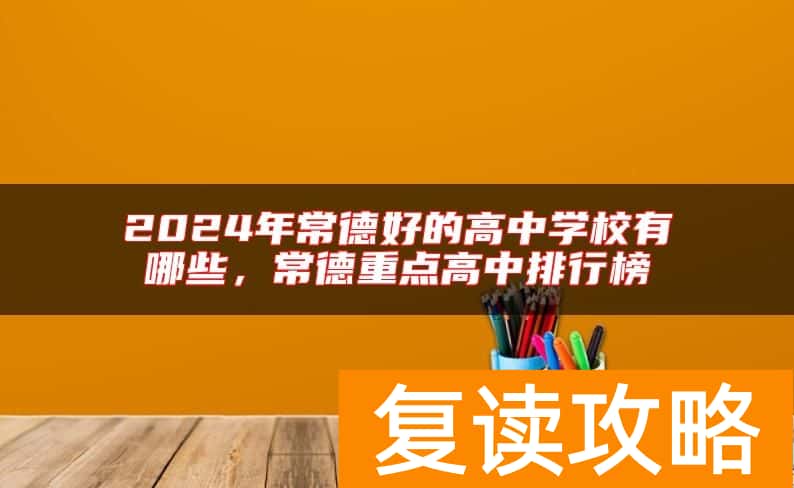 2024年常德好的高中学校有哪些，常德重点高中排行榜