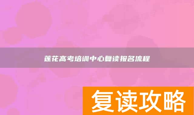 莲花高考培训中心复读报名流程