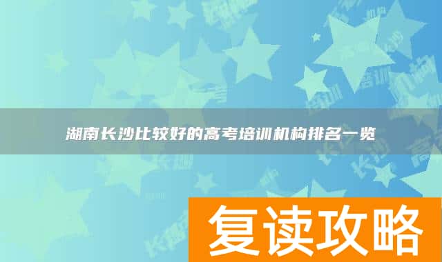 湖南长沙比较好的高考培训机构排名一览