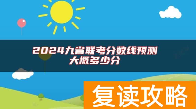 2024九省联考分数线预测 大概多少分