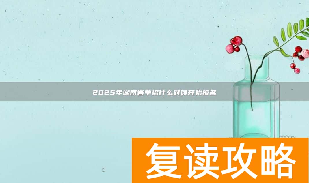 2025年湖南省单招什么时候开始报名