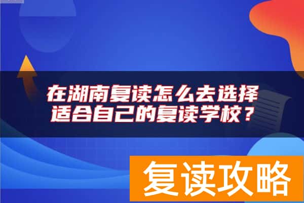 在湖南复读怎么去选择适合自己的复读学校?