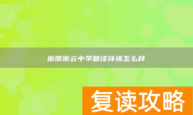 衡南衡云中学复读环境怎么样