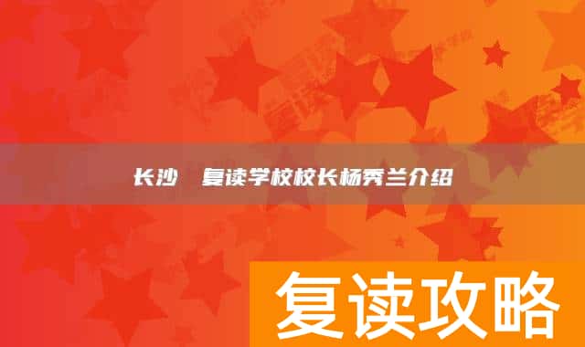 长沙珺琟复读学校校长杨秀兰介绍