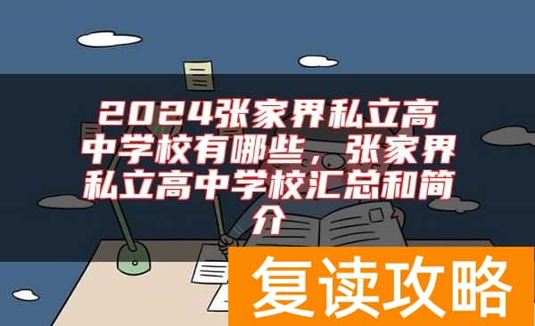 2024张家界私立高中学校有哪些，张家界私立高中学校汇总和简介