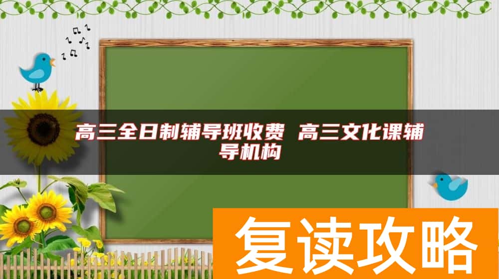 高三全日制辅导班收费 高三文化课辅导机构
