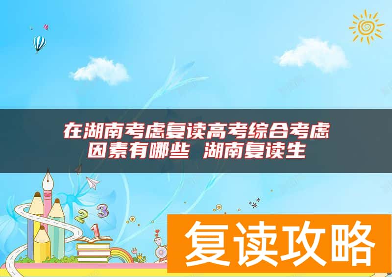 在湖南考虑复读高考综合考虑因素有哪些 湖南复读生