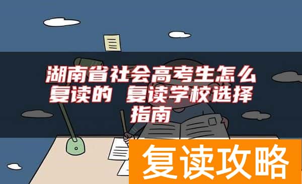 湖南省社会高考生怎么复读的 复读学校选择指南