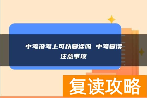 中考没考上可以复读吗 中考复读注意事项