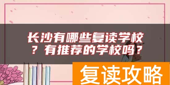 长沙有哪些复读学校？有推荐的学校吗？