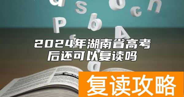 2024年湖南省高考后还可以复读吗