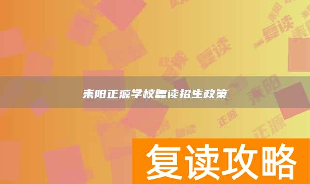 耒阳正源学校复读招生政策