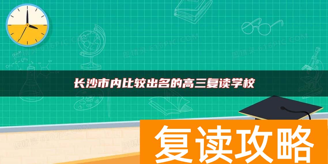 长沙市内比较出名的高三复读学校