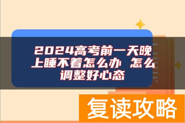 2024高考前一天晚上睡不着怎么办 怎么调整好心态