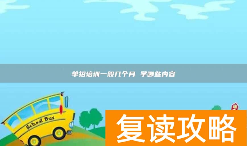 单招培训一般几个月 学哪些内容